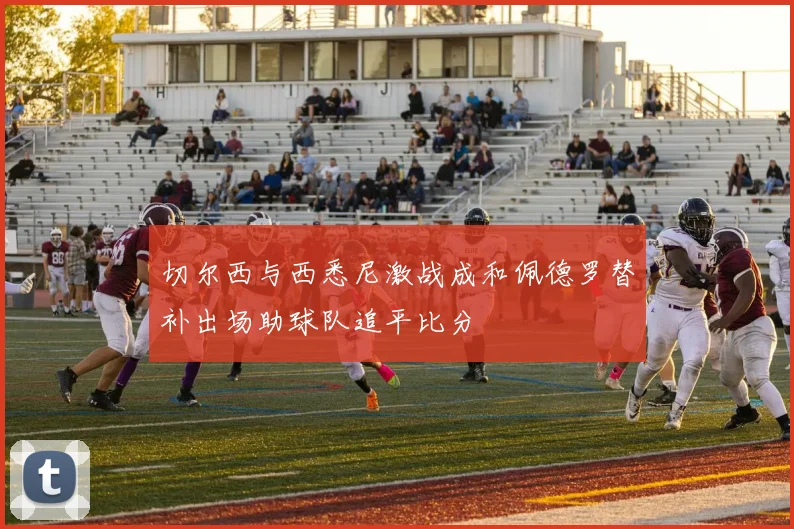 切尔西与西悉尼激战成和佩德罗替补出场助球队追平比分